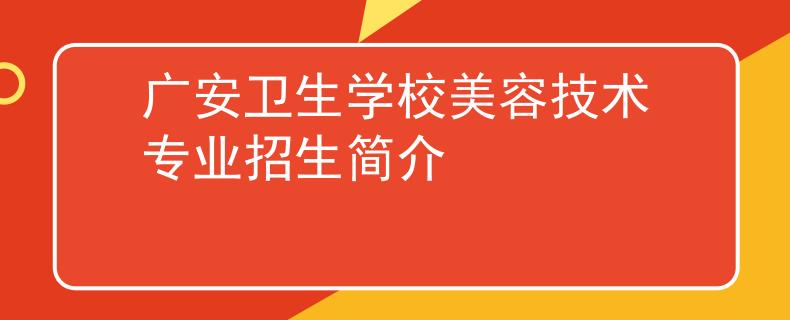 廣安衛(wèi)生學校美容技術專業(yè)招生簡介