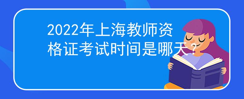 2022年上海教師資格證考試時(shí)間是哪天？