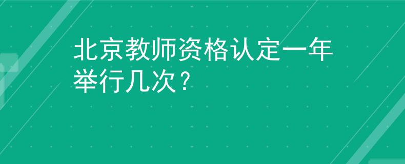 北京教師資格認(rèn)定一年舉行幾次？