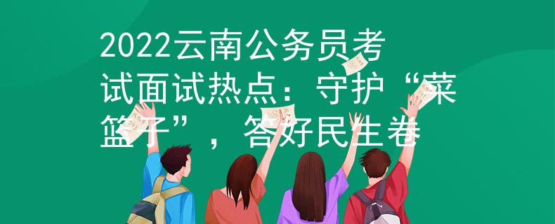 2022云南公務員考試面試熱點：守護“菜籃子”，答好民生卷
