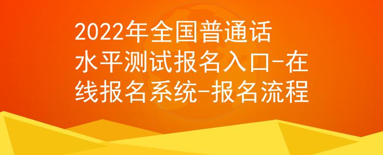 2022年全國普通話水平測試報(bào)名入口-在線報(bào)名系統(tǒng)-報(bào)名流程