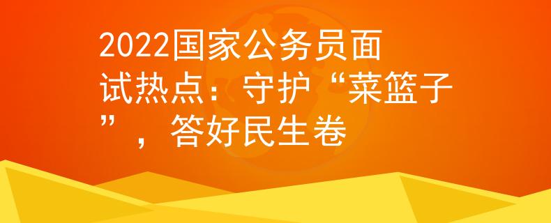2022國家公務(wù)員面試熱點：守護“菜籃子”，答好民生卷