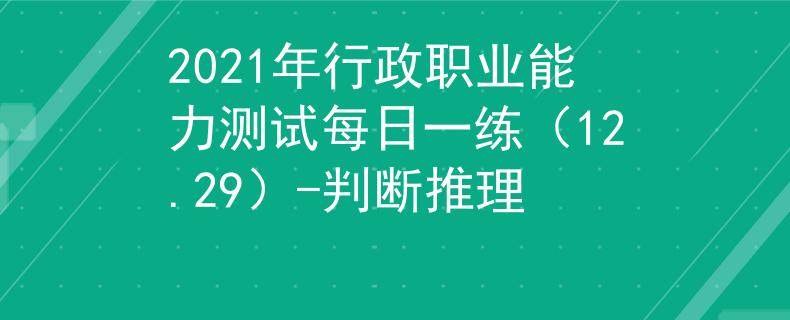 2021年行政職業(yè)能力測試每日一練（12.29）-判斷推理