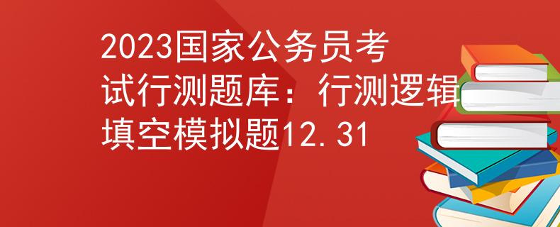 2023國家公務(wù)員考試行測題庫：行測邏輯填空模擬題12.31