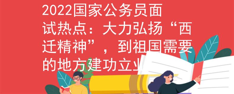 2022國家公務(wù)員面試熱點(diǎn)：大力弘揚(yáng)“西遷精神”，到祖國需要的地方建功立業(yè)