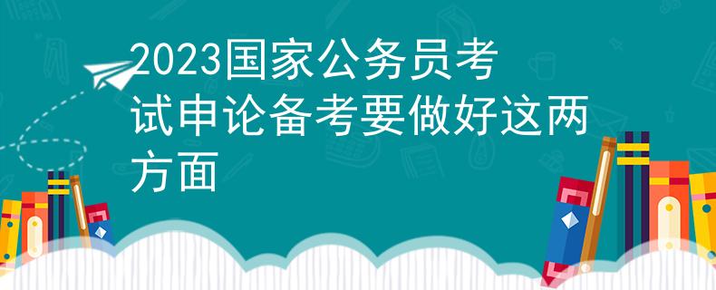 2023國(guó)家公務(wù)員考試申論備考要做好這兩方面