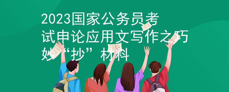 2023國(guó)家公務(wù)員考試申論應(yīng)用文寫作之巧妙“抄”材料