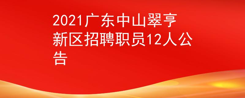 2021廣東中山翠亨新區(qū)招聘職員12人公告
