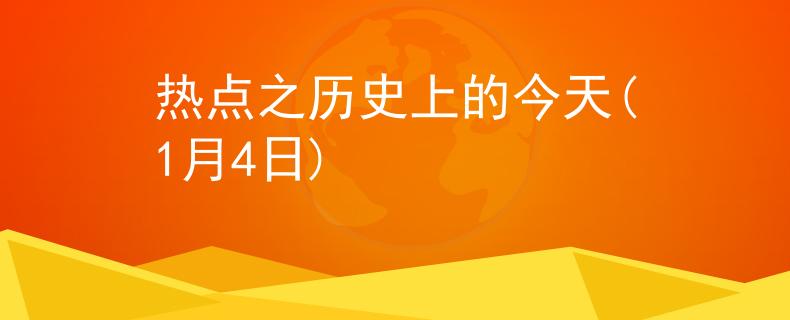 熱點之歷史上的今天(1月4日)