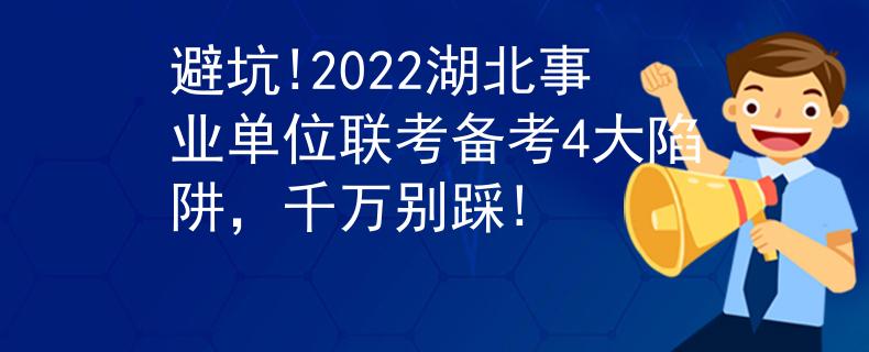避坑!2022湖北事業(yè)單位聯(lián)考備考4大陷阱，千萬別踩!