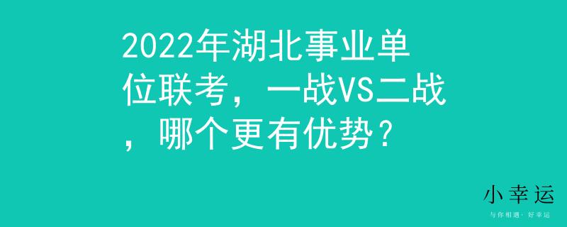 2022年湖北事業(yè)單位聯(lián)考，一戰(zhàn)VS二戰(zhàn)，哪個更有優(yōu)勢？