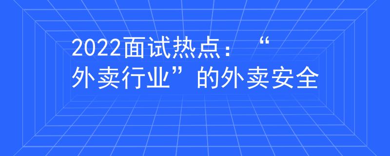 2022面試熱點(diǎn)：“外賣行業(yè)”的外賣安全