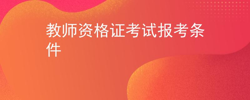 教師資格證考試報考條件