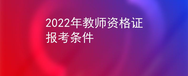 2022年教師資格證報(bào)考條件