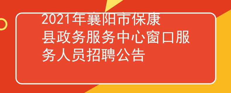 2021年襄陽(yáng)市?？悼h政務(wù)服務(wù)中心窗口服務(wù)人員招聘公告
