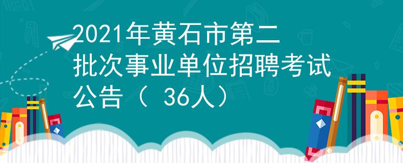 2021年黃石市第二批次事業(yè)單位招聘考試公告（ 36人）