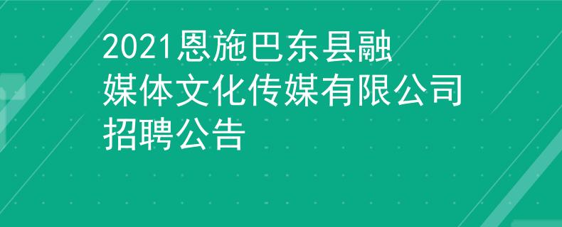 2021恩施巴東縣融媒體文化傳媒有限公司招聘公告