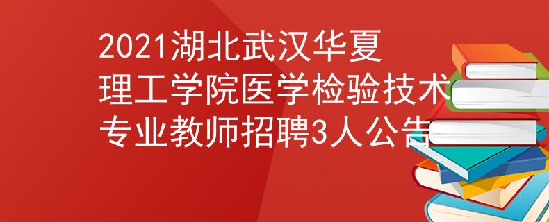 2021湖北武漢華夏理工學(xué)院醫(yī)學(xué)檢驗技術(shù)專業(yè)教師招聘3人公告