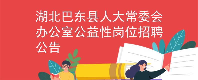 湖北巴東縣人大常委會(huì)辦公室公益性崗位招聘公告
