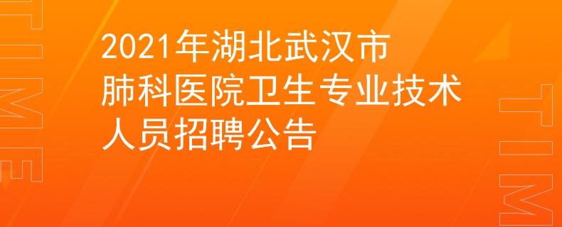 2021年湖北武漢市肺科醫(yī)院衛(wèi)生專業(yè)技術人員招聘公告