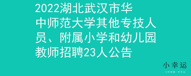 2022湖北武漢市華中師范大學(xué)其他專技人員、附屬小學(xué)和幼兒園教師招聘23人公告