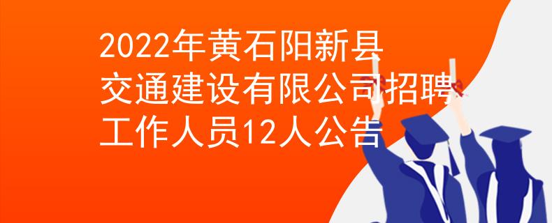 2022年黃石陽新縣交通建設(shè)有限公司招聘工作人員12人公告