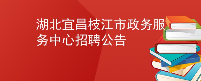 湖北宜昌枝江市政務服務中心招聘公告