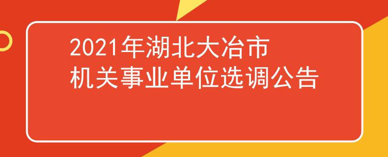 2021年湖北大冶市機(jī)關(guān)事業(yè)單位選調(diào)公告