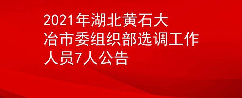 2021年湖北黃石大冶市委組織部選調工作人員7人公告