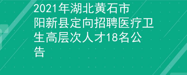 2021年湖北黃石市陽新縣定向招聘醫(yī)療衛(wèi)生高層次人才18名公告