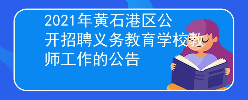 2021年黃石港區(qū)公開招聘義務教育學校教師工作的公告