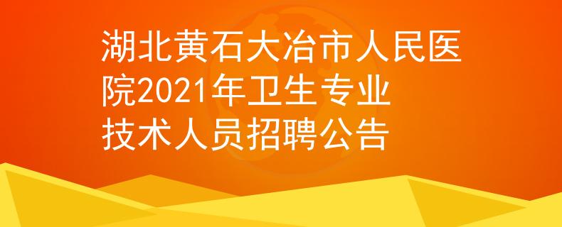 湖北黃石大冶市人民醫(yī)院2021年衛(wèi)生專(zhuān)業(yè)技術(shù)人員招聘公告