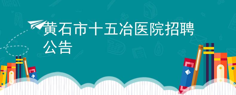 黃石市十五冶醫(yī)院招聘公告