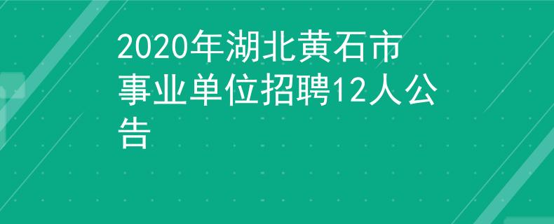 2020年湖北黃石市事業(yè)單位招聘12人公告