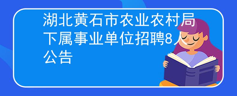 湖北黃石市農(nóng)業(yè)農(nóng)村局下屬事業(yè)單位招聘8人公告