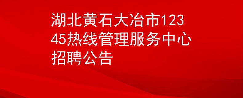 湖北黃石大冶市12345熱線管理服務(wù)中心招聘公告