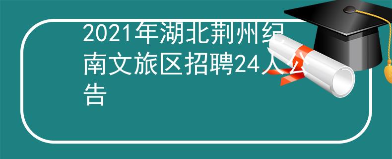 2021年湖北荊州紀(jì)南文旅區(qū)招聘24人公告