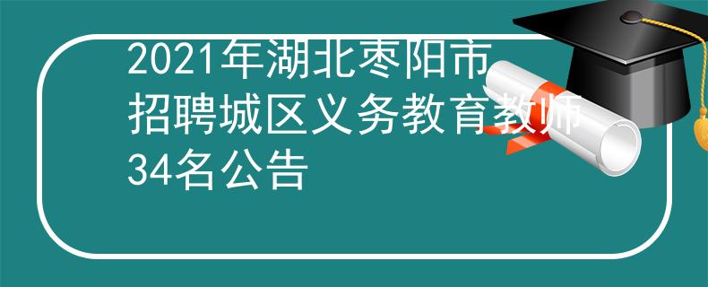 2021年湖北棗陽市招聘城區(qū)義務(wù)教育教師34名公告