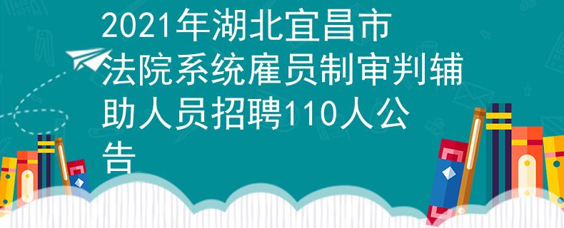 2021年湖北宜昌市法院系統(tǒng)雇員制審判輔助人員招聘110人公告