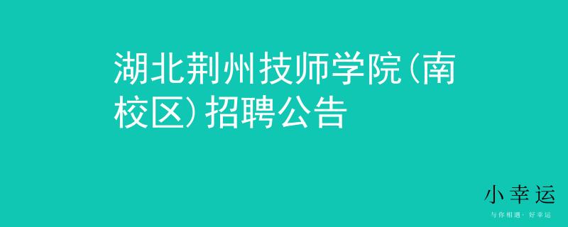 湖北荊州技師學(xué)院(南校區(qū))招聘公告