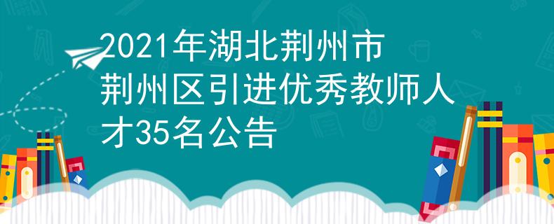2021年湖北荊州市荊州區(qū)引進(jìn)優(yōu)秀教師人才35名公告