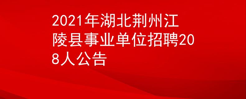 2021年湖北荊州江陵縣事業(yè)單位招聘208人公告