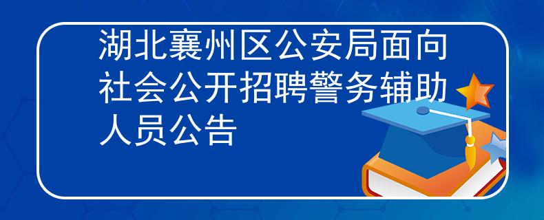 湖北襄州區(qū)公安局面向社會(huì)公開招聘警務(wù)輔助人員公告