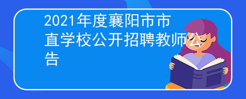 2021年度襄陽(yáng)市市直學(xué)校公開(kāi)招聘教師公告