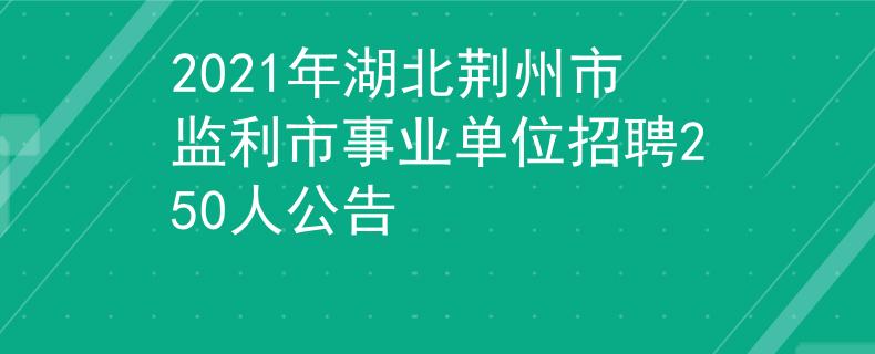 2021年湖北荊州市監(jiān)利市事業(yè)單位招聘250人公告