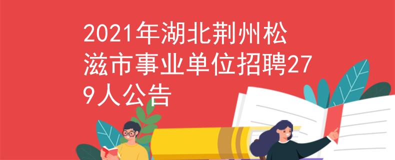 2021年湖北荊州松滋市事業(yè)單位招聘279人公告