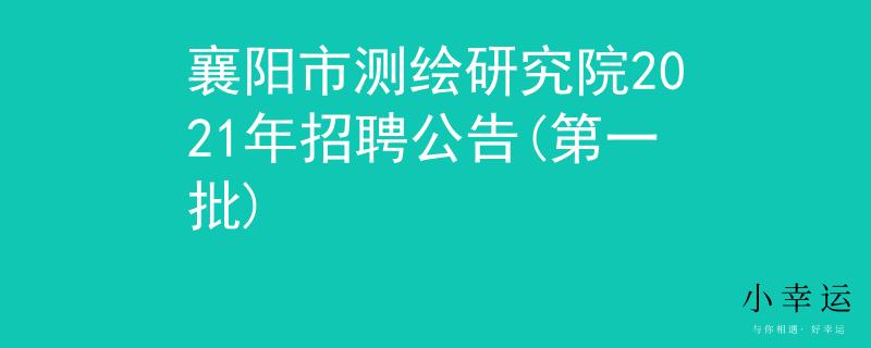 襄陽市測繪研究院2021年招聘公告(第一批)
