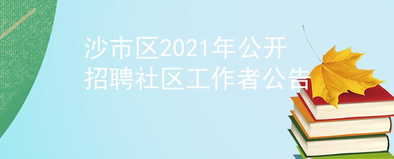 沙市區(qū)2021年公開招聘社區(qū)工作者公告