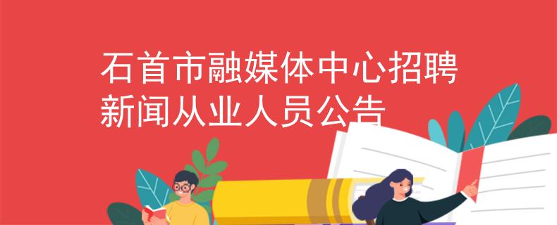 石首市融媒體中心招聘新聞從業(yè)人員公告