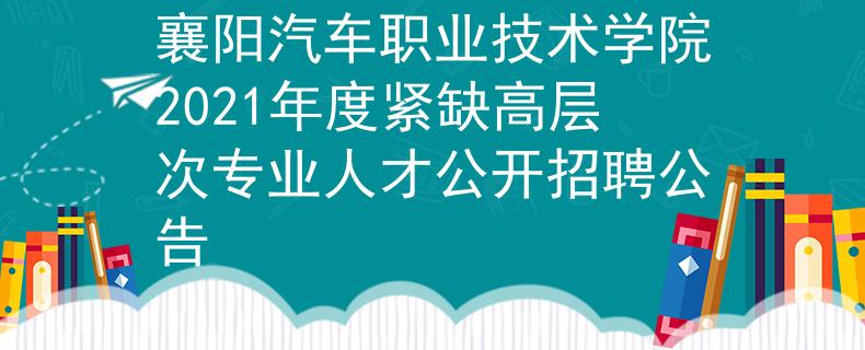 襄陽(yáng)汽車(chē)職業(yè)技術(shù)學(xué)院2021年度緊缺高層次專(zhuān)業(yè)人才公開(kāi)招聘公告